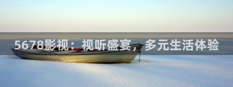 飘雪影院在线观看免费完整手机播放：5678影视：视听盛宴，多元生活体验