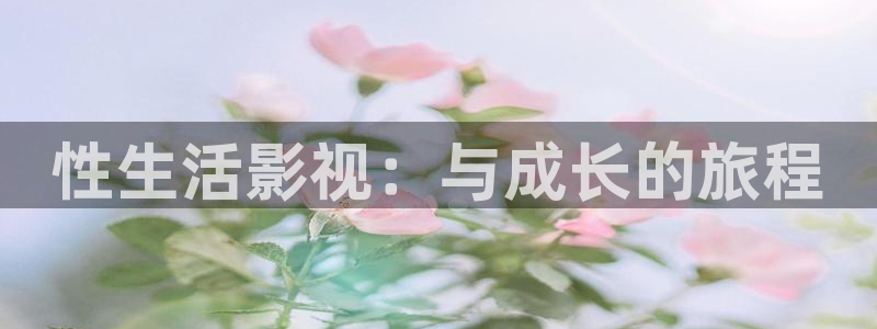 飘雪影院手机版在线观看：性生活影视：与成长的旅程