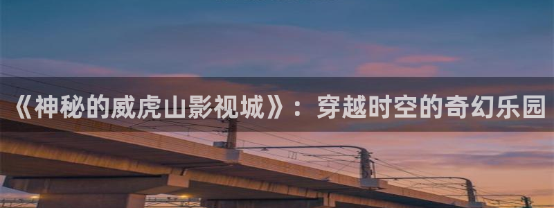 飘雪影院电视剧：《神秘的威虎山影视城》：穿越时空的奇幻乐园